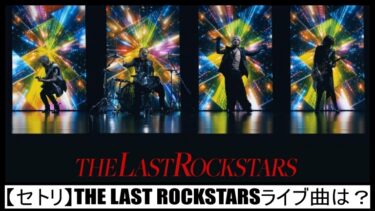 【セトリ＆MC】THE LAST ROCKSTARSライブ曲は？有明アリーナ・東京ガーデンシアター！座席表と現地レポも！